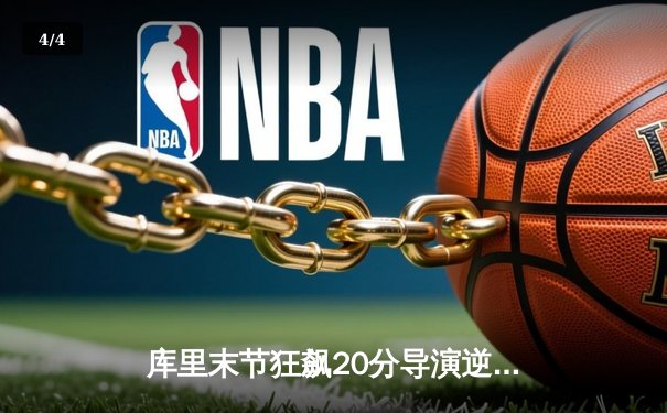 库里末节狂飙20分导演逆转 勇士加时险胜绿军迎五连胜 - 4