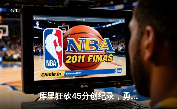 库里狂砍45分创纪录，勇士加时险胜凯尔特人迎六连胜 - 4