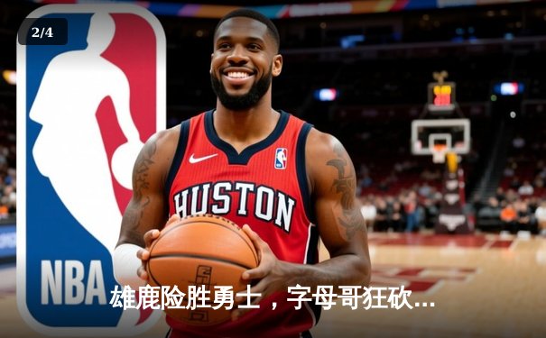 雄鹿险胜勇士，字母哥狂砍40+15，库里空砍31分难救主 - 2