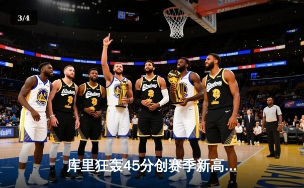 库里狂轰45分创赛季新高，勇士加时险胜凯尔特人重返西部前六 - 3