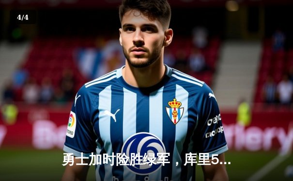 勇士加时险胜绿军，库里50分创纪录，总决赛悬念再起 - 4