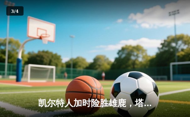 凯尔特人加时险胜雄鹿，塔图姆36分率队守住主场 - 3