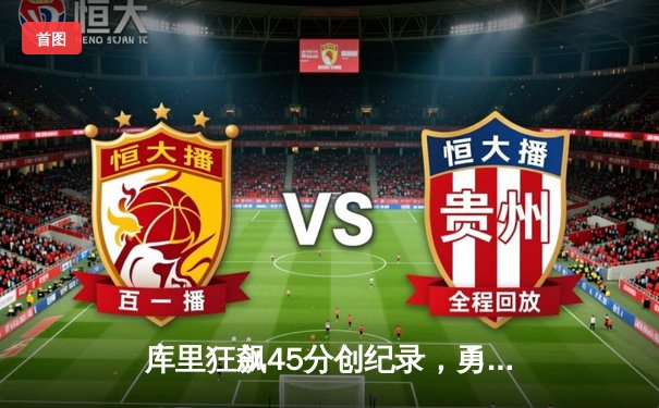 库里狂飙45分创纪录，勇士加时险胜凯尔特人夺赛季关键战