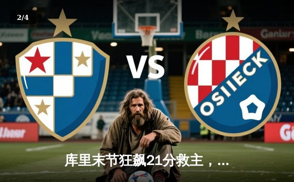 库里末节狂飙21分救主，勇士逆转掘金迎四连胜 - 2