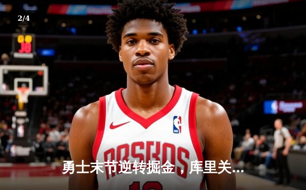 勇士末节逆转掘金，库里关键三分锁定胜局 - 2