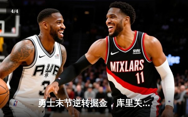 勇士末节逆转掘金，库里关键三分锁定胜局 - 4