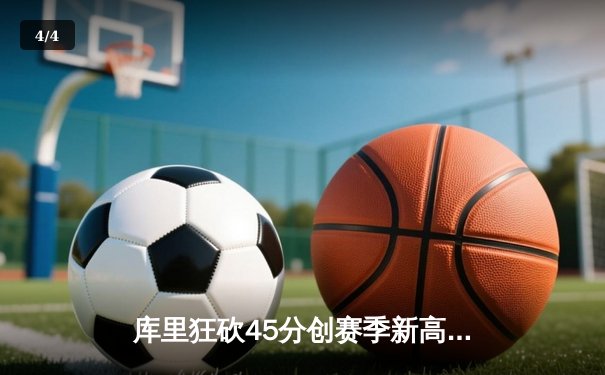 库里狂砍45分创赛季新高，勇士加时险胜凯尔特人延续主场不败 - 4