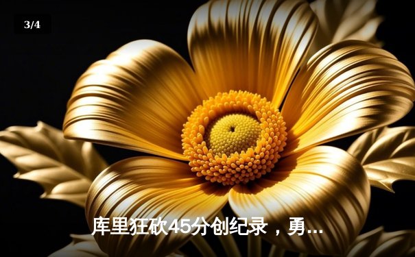 库里狂砍45分创纪录，勇士加时险胜凯尔特人迎六连胜 - 3