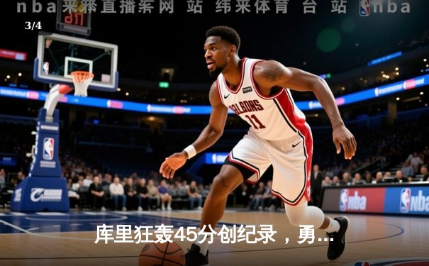 库里狂轰45分创纪录，勇士加时险胜凯尔特人扳平总比分 - 3